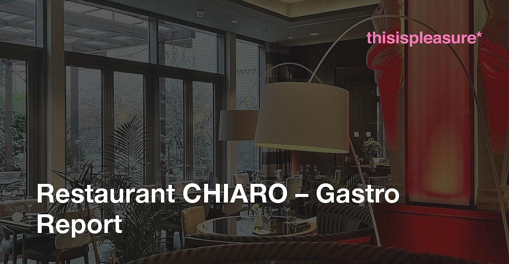 Restaurant CHIARO Gastro Report thisispleasure*